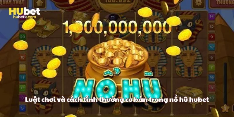 Luật chơi và cách tính thưởng cơ bản trong nổ hũ hubet